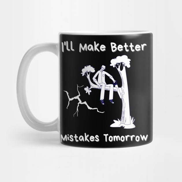 I'll Make Better Mistakes Tomorrow by mkhriesat